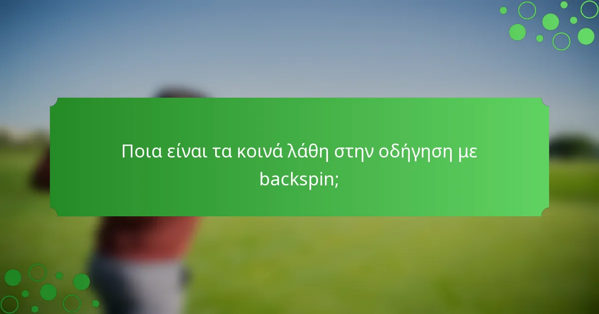 Ποια είναι τα κοινά λάθη στην οδήγηση με backspin;