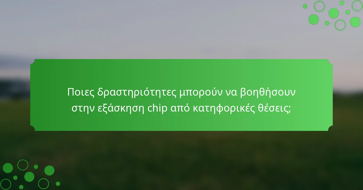 Ποιες δραστηριότητες μπορούν να βοηθήσουν στην εξάσκηση chip από κατηφορικές θέσεις;