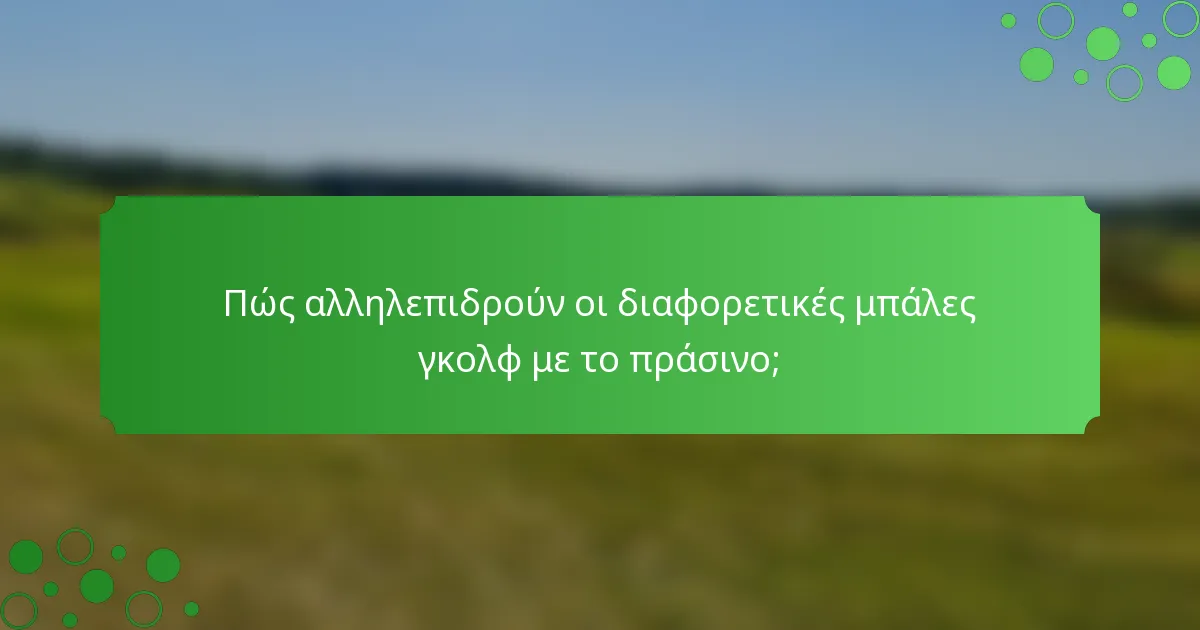 Πώς αλληλεπιδρούν οι διαφορετικές μπάλες γκολφ με το πράσινο;
