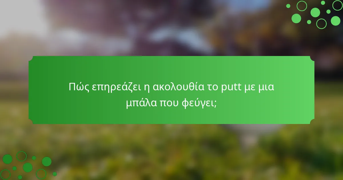 Πώς επηρεάζει η ακολουθία το putt με μια μπάλα που φεύγει;