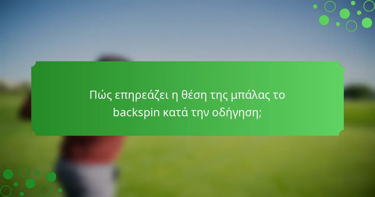Πώς επηρεάζει η θέση της μπάλας το backspin κατά την οδήγηση;