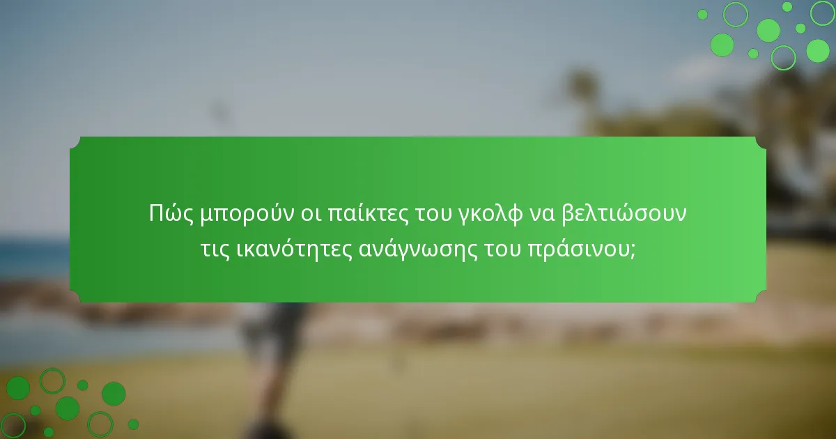 Πώς μπορούν οι παίκτες του γκολφ να βελτιώσουν τις ικανότητες ανάγνωσης του πράσινου;